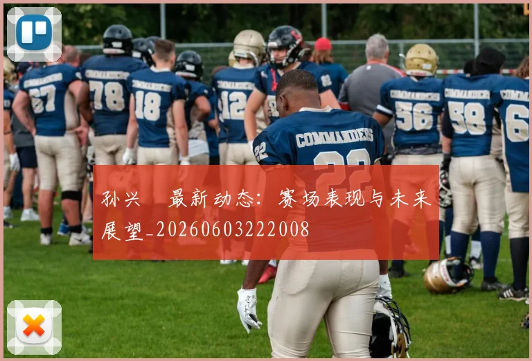 孙兴慜最新动态:赛场表现与未来展望_20260603222008
