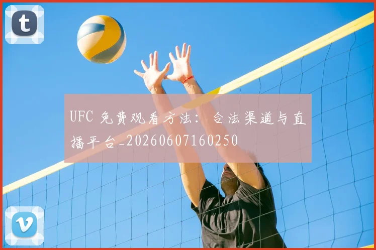 UFC 免费观看方法：合法渠道与直播平台_20260607160250